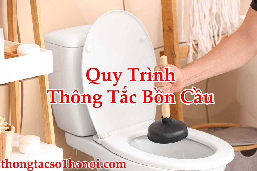 Quy Trình Thông Tắc Bồn Cầu